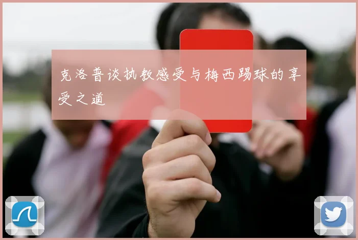克洛普谈执教感受与梅西踢球的享受之道